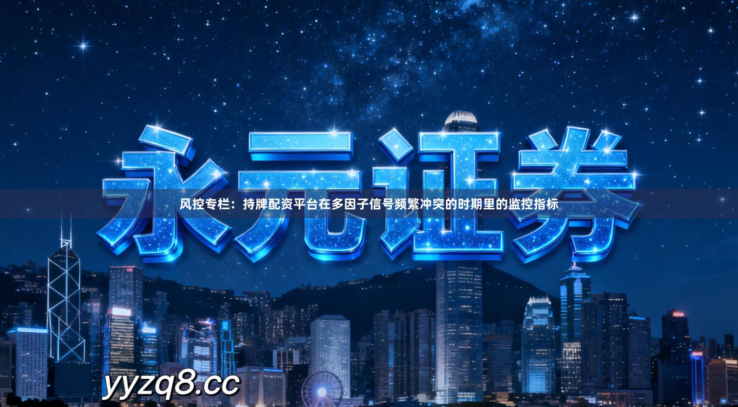 风控专栏：持牌配资平台在多因子信号频繁冲突的时期里的监控指标